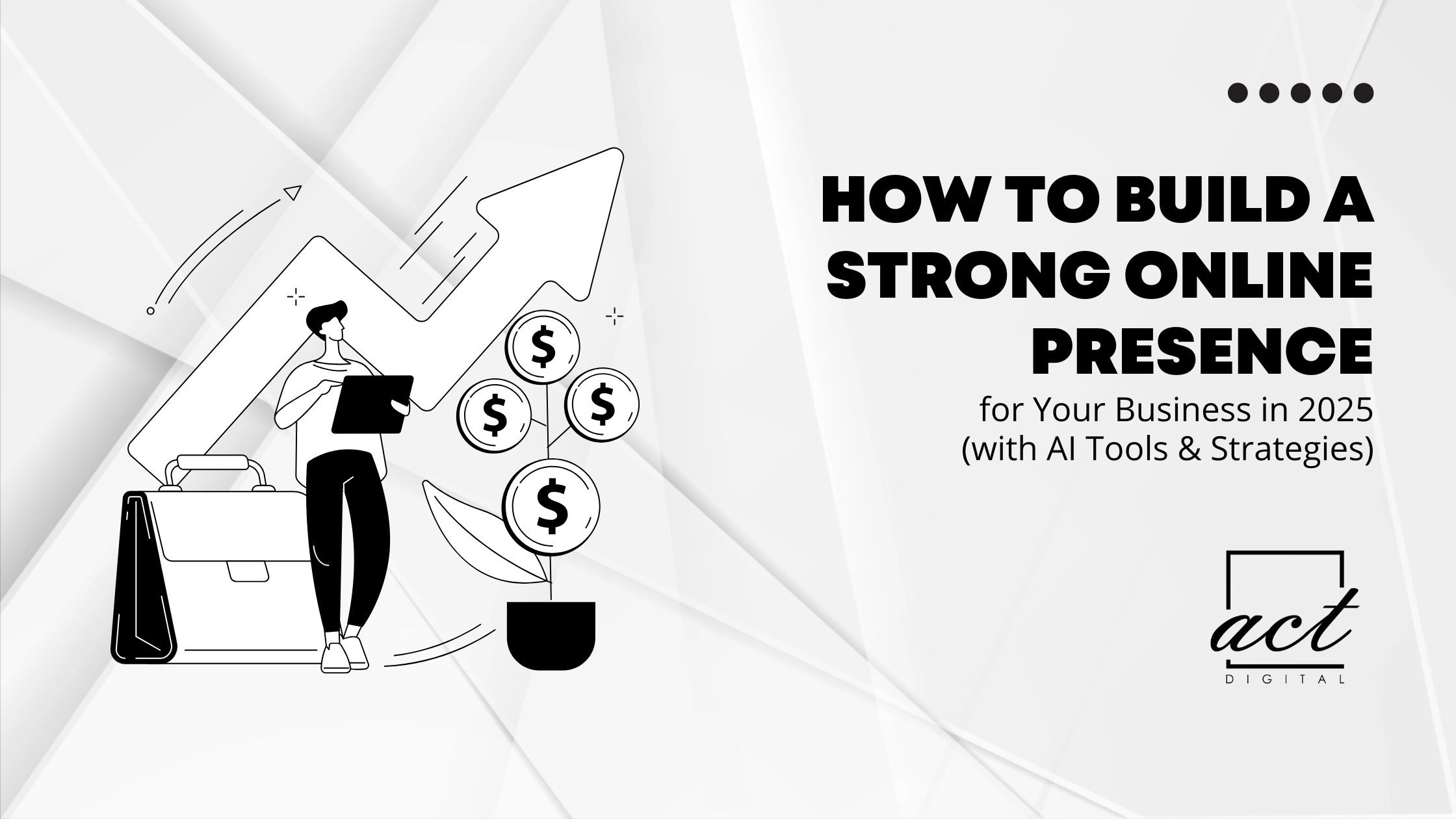 How to Build a Strong Online Presence for Your Business in 2025 (with AI Tools & Strategies)