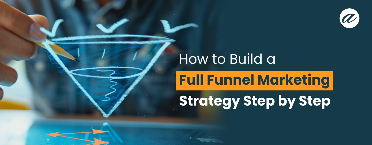 How to Build a Full Funnel Marketing Strategy Step by Step